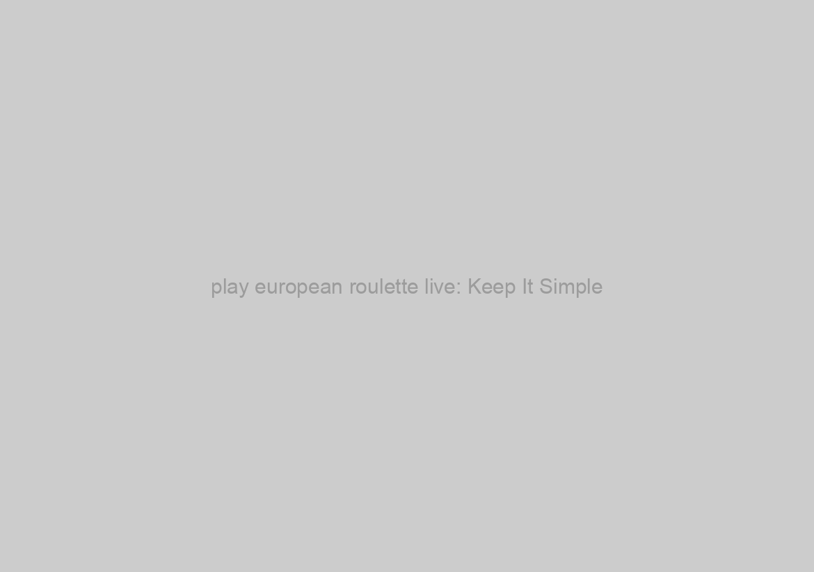 play european roulette live: Keep It Simple